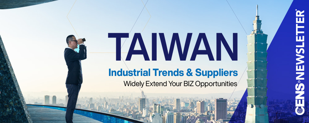 CENS NEWSLETTER (Machinery & Machine Tools) - Taiwan Industrial Trends & Suppliers Widely Extend Your BIZ Opportunities