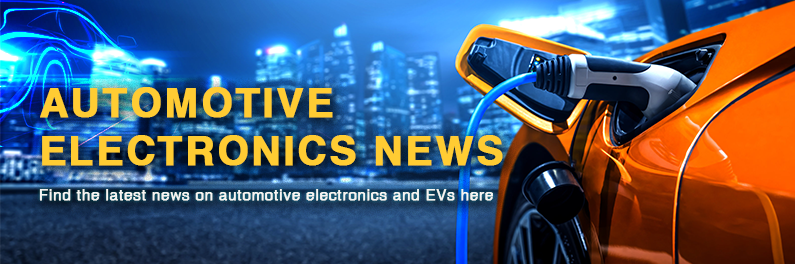 AUTOMOTIVE ELECTRONICS NEWS - Find the latest news on automotive electronics and EVs here (CENS.COM)